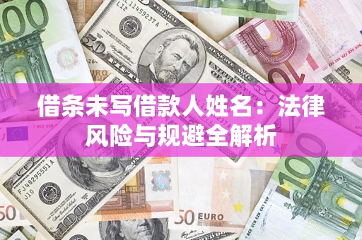 武汉借条未写借款人姓名：法律风险与规避全解析