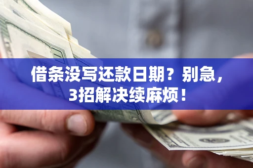 武汉借条没写还款日期？别急，3招解决续麻烦！