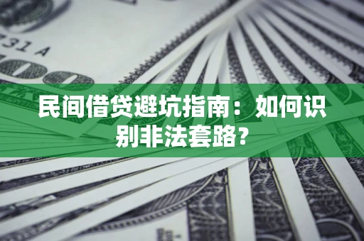 武汉民间借贷避坑指南：如何识别非法套路？