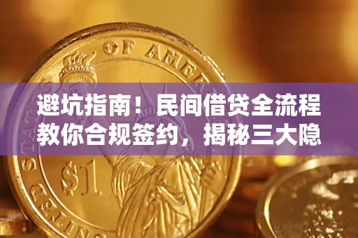 武汉避坑指南！民间借贷全流程教你合规签约，揭秘三大隐形陷阱