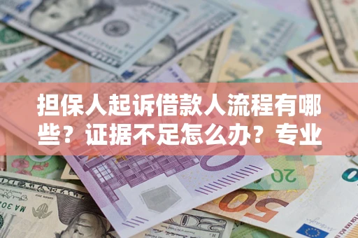 武汉担保人起诉借款人流程有哪些？证据不足怎么办？专业律师解答