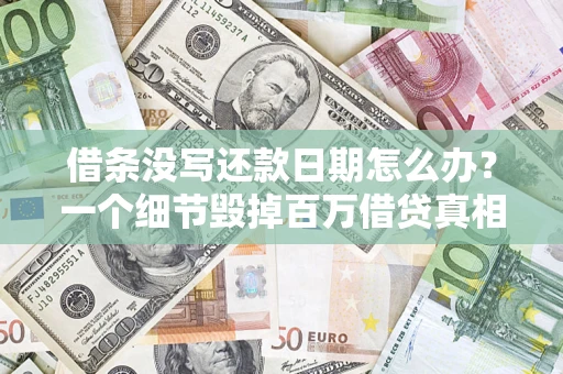 武汉借条没写还款日期怎么办？一个细节毁掉百万借贷真相