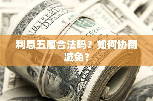 武汉利息五厘合法吗？如何协商减免？