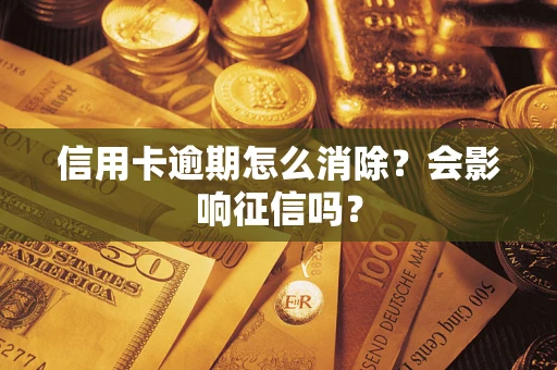 武汉信用卡逾期怎么消除？会影响征信吗？