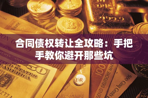 武汉合同债权转让全攻略：手把手教你避开那些坑
