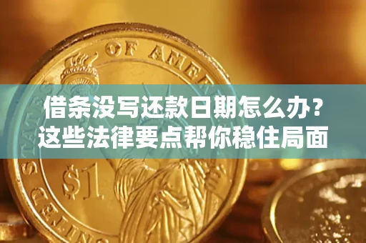 武汉借条没写还款日期怎么办？这些法律要点帮你稳住局面