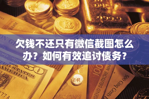 武汉欠钱不还只有微信截图怎么办？如何有效追讨债务？