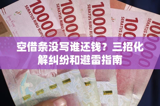 武汉空借条没写谁还钱？三招化解纠纷和避雷指南