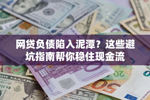 武汉网贷负债陷入泥潭？这些避坑指南帮你稳住现金流