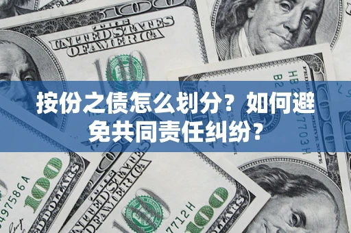武汉按份之债怎么划分？如何避免共同责任纠纷？