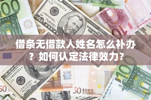 武汉借条无借款人姓名怎么补办？如何认定法律效力？