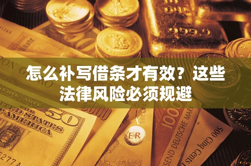 武汉怎么补写借条才有效？这些法律风险必须规避