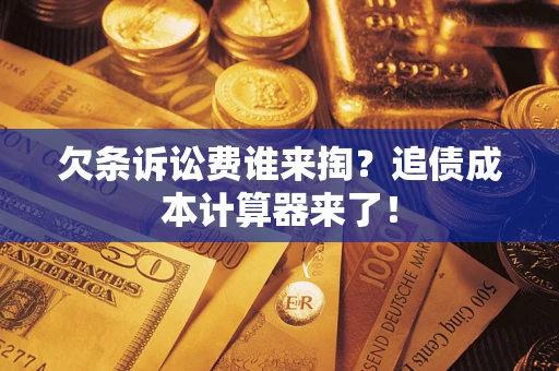 武汉欠条诉讼费谁来掏？追债成本计算器来了！