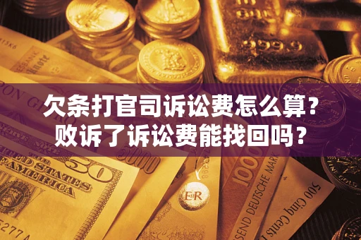 武汉欠条打官司诉讼费怎么算？败诉了诉讼费能找回吗？