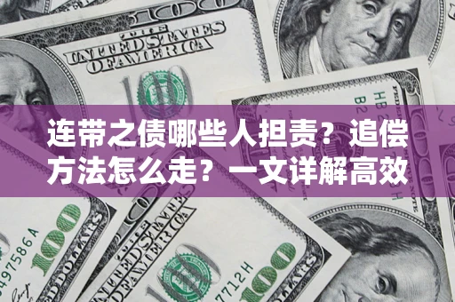 武汉连带之债哪些人担责？追偿方法怎么走？一文详解高效维权流程