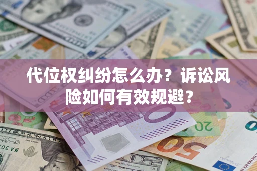 武汉代位权纠纷怎么办？诉讼风险如何有效规避？