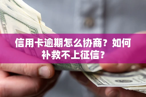 武汉信用卡逾期怎么协商？如何补救不上征信？
