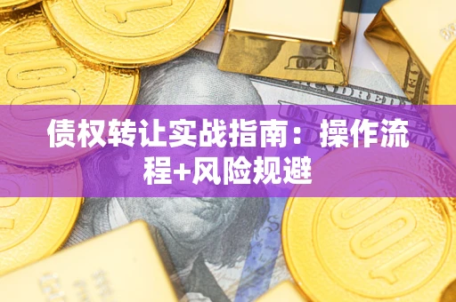 武汉债权转让实战指南：操作流程+风险规避