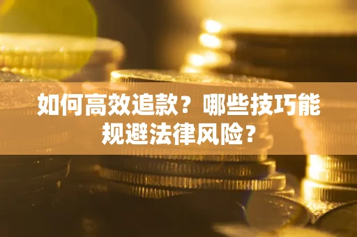武汉如何高效追款？哪些技巧能规避法律风险？