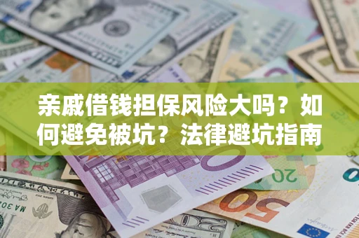 武汉亲戚借钱担保风险大吗？如何避免被坑？法律避坑指南