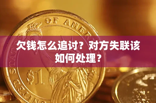 武汉欠钱怎么追讨？对方失联该如何处理？