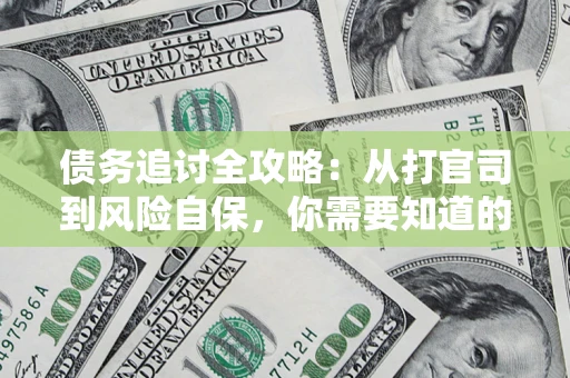 武汉债务追讨全攻略：从打官司到风险自保，你需要知道的法律智慧